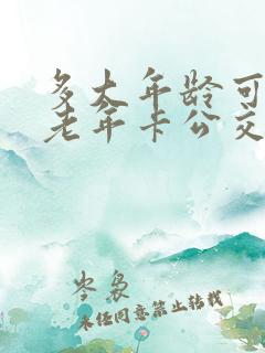 多大年龄可以办老年卡公交卡