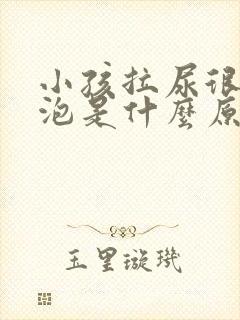 小孩拉尿很多泡泡是什么原因