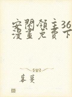 安闲领主36话漫画免费下拉式