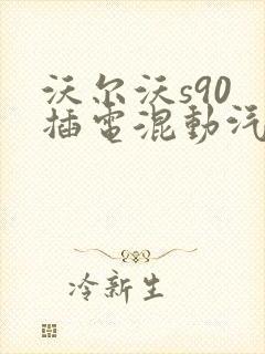 沃尔沃s90 插电混动汽车价格 沃尔沃s90 插电混动汽车价格