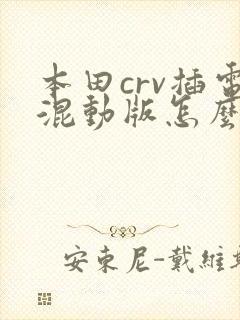 本田crv插电混动版怎么样
