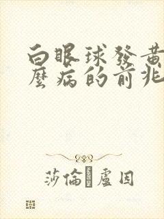 白眼球发黄是什么病的前兆