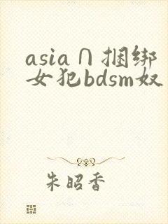 asia∩捆绑女犯bdsm奴役
