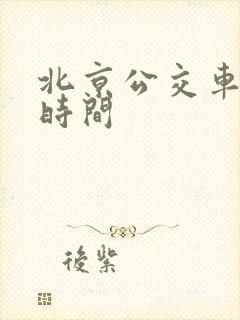 北京公交车营业时间 北京公交车营业时间