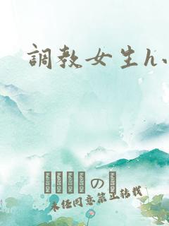 调教女生h小说 调教女生h小说