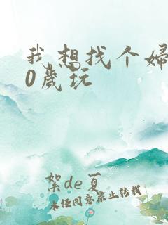 我想找个妇女50岁玩