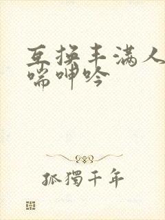 互换丰满人妻娇喘呻吟
