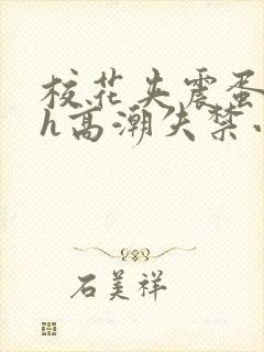 校花夹震蛋上课h高潮失禁小说 校花夹震蛋上课h高潮失禁小说