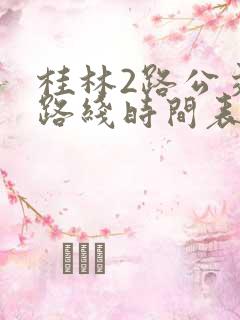 桂林2路公交车路线时间表 桂林2路公交车路线时间表