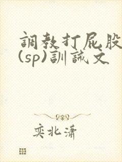 调教打屁股惩罚(sp)训诫文