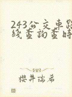 243公交车路线查询查时间