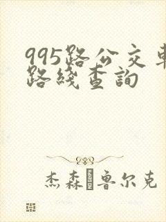 995路公交车路线查询 995路公交车路线查询