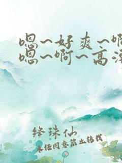 嗯~好爽~啊~嗯~啊~高潮了