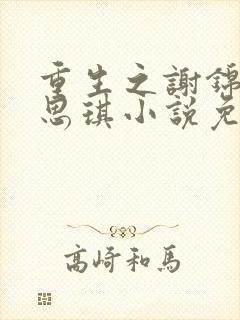 重生之谢锦程梁思琪小说免费阅读