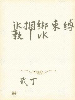 jk捆绑束缚调教丨vk