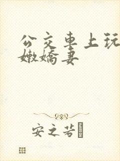 公交车上玩弄白嫩娇妻