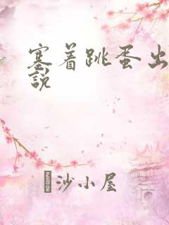 塞着跳蛋出去小说