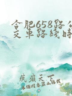 合肥658路公交车路线时间表