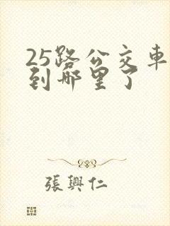25路公交车走到哪里了