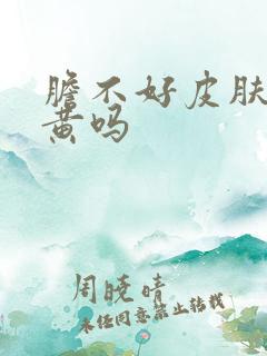 胆不好皮肤会发黄吗