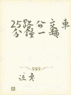 25路公交车几分钟一趟