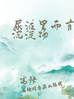 尿液里面有很多沉淀物