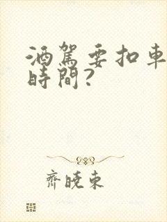 酒驾要扣车多长时间?