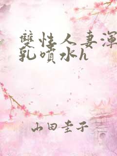 双性人妻浑圆大乳喷水h