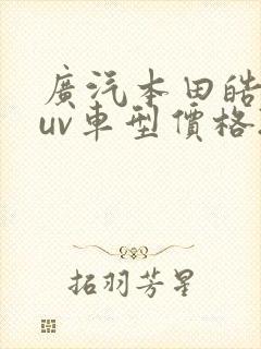 广汽本田皓影suv车型价格240 广汽本田皓影suv车型价格240