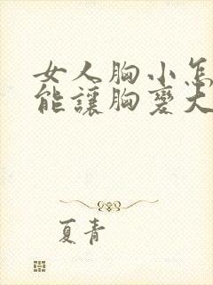 女人胸小怎么才能让胸变大