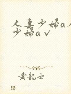 人妻少妇a人妻少妇a√
