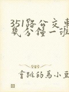 351路公交车几分钟一班