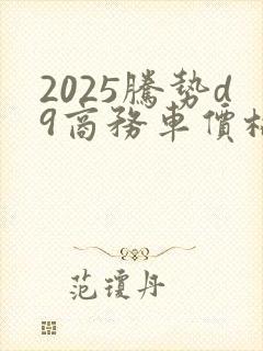 2025腾势d9商务车价格