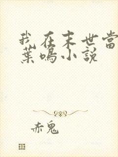 我在末世当大佬叶鸣小说