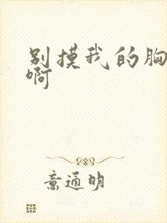 别摸我的胸啊啊啊