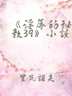 《淫辱的秘书调教39》小说
