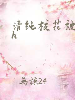 清纯校花被调教h 清纯校花被调教h