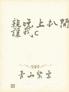 亲晚上扒开内裤让我c
