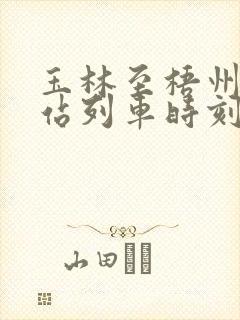 玉林至梧州火车站列车时刻表