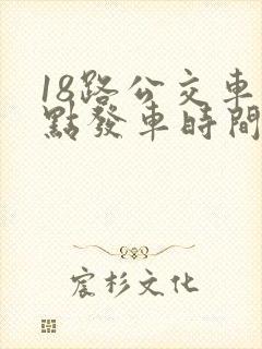 18路公交车几点发车时间