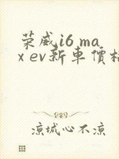 荣威i6 max ev新车价格多少钱一台