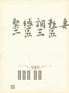 紧缚调教妻一区二区三区 紧缚调教妻一区二区三区
