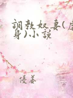 调教奴妻(虐女身)小说 调教奴妻(虐女身)小说