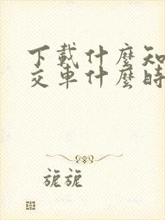下载什么知道公交车什么时候来