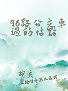 96路公交车经过的站点 96路公交车经过的站点