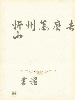 忻州怎么去五台山 忻州怎么去五台山