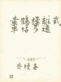 黄鹤楼离武汉火车站多远 黄鹤楼离武汉火车站多远