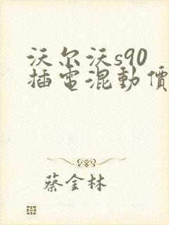 沃尔沃s90 插电混动价格表