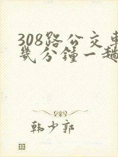 308路公交车几分钟一趟