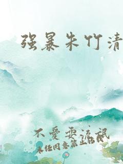 强暴朱竹清小说 强暴朱竹清小说